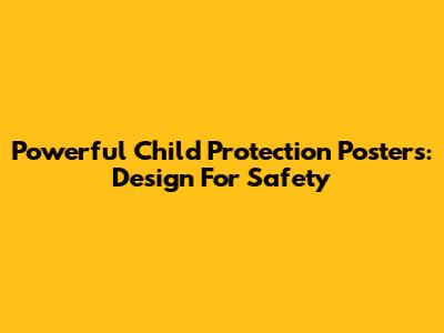 Powerful Child Protection Posters: Design For Safety