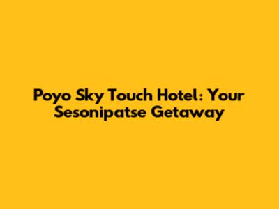 Poyo Sky Touch Hotel: Your Sesonipatse Getaway