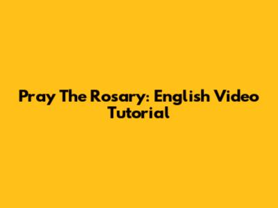 Pray The Rosary: English Video Tutorial