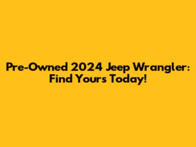 Pre-Owned 2024 Jeep Wrangler: Find Yours Today!