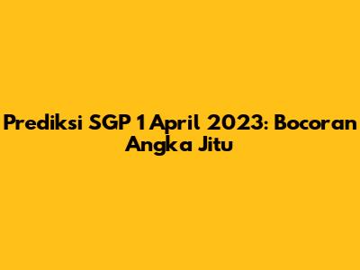 Prediksi SGP 1 April 2023: Bocoran Angka Jitu