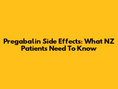 Pregabalin Side Effects: What NZ Patients Need To Know