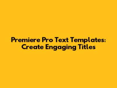 Premiere Pro Text Templates: Create Engaging Titles