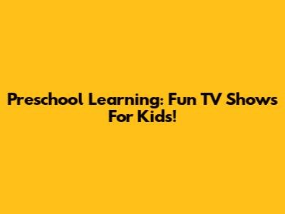 Preschool Learning: Fun TV Shows For Kids!