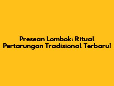 Presean Lombok: Ritual Pertarungan Tradisional Terbaru!