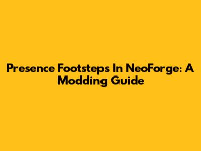 Presence Footsteps In NeoForge: A Modding Guide