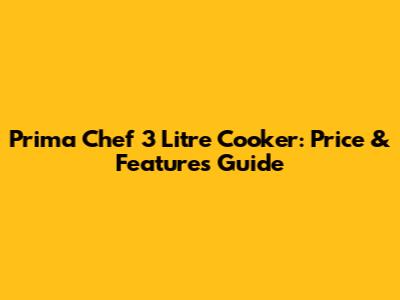 Prima Chef 3 Litre Cooker: Price & Features Guide