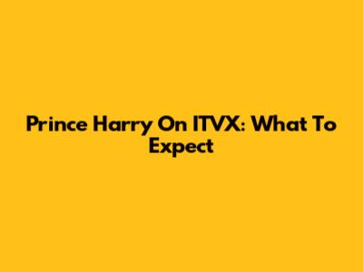 Prince Harry On ITVX: What To Expect