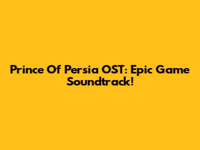 Prince Of Persia OST: Epic Game Soundtrack!