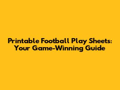 Printable Football Play Sheets: Your Game-Winning Guide