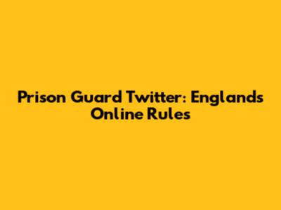 Prison Guard Twitter: England's Online Rules
