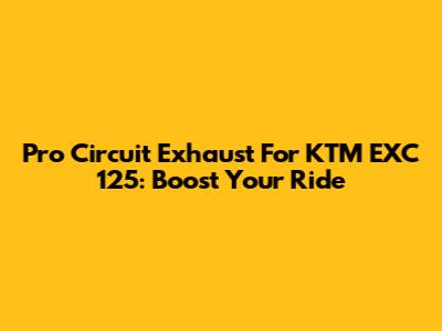 Pro Circuit Exhaust For KTM EXC 125: Boost Your Ride