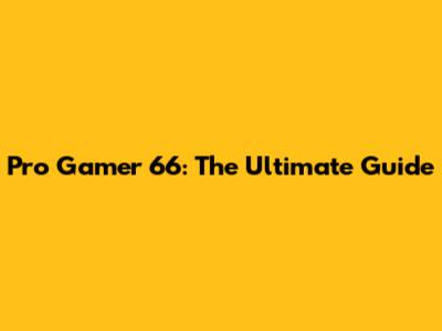 Pro Gamer 66: The Ultimate Guide