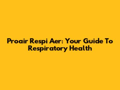 Proair Respi Aer: Your Guide To Respiratory Health