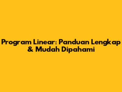 Program Linear: Panduan Lengkap & Mudah Dipahami