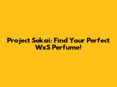 Project Sekai: Find Your Perfect WxS Perfume!
