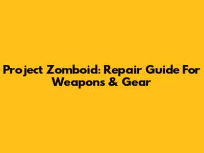 Project Zomboid: Repair Guide For Weapons & Gear