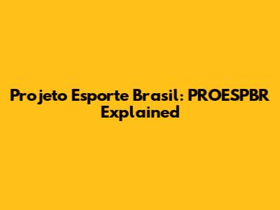 Projeto Esporte Brasil: PROESPBR Explained