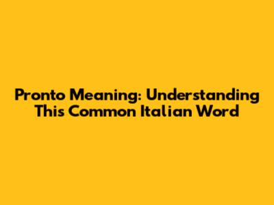 Pronto Meaning: Understanding This Common Italian Word