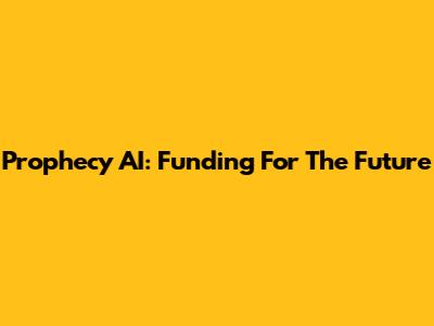 Prophecy AI: Funding For The Future