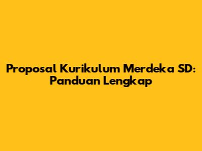 Proposal Kurikulum Merdeka SD: Panduan Lengkap