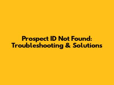 Prospect ID Not Found: Troubleshooting & Solutions