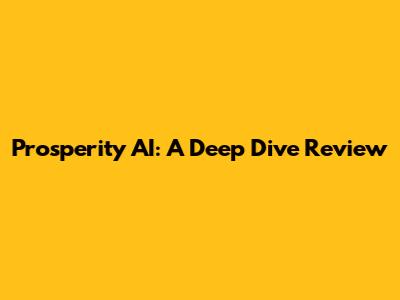 Prosperity AI: A Deep Dive Review