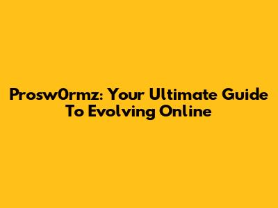 Prosw0rmz: Your Ultimate Guide To Evolving Online