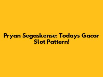 Pryan Segaskense: Today's Gacor Slot Pattern!