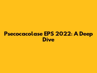 Psecocacolase EPS 2022: A Deep Dive