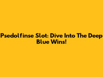Psedolfinse Slot: Dive Into The Deep Blue Wins!
