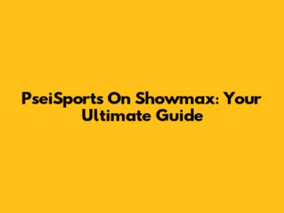 PseiSports On Showmax: Your Ultimate Guide