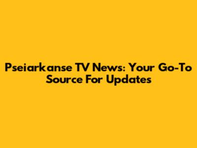 Pseiarkanse TV News: Your Go-To Source For Updates