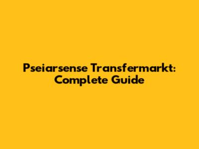 Pseiarsense Transfermarkt: Complete Guide