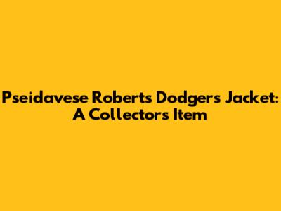 Pseidavese Roberts Dodgers Jacket: A Collector's Item