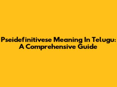 Pseidefinitivese Meaning In Telugu: A Comprehensive Guide