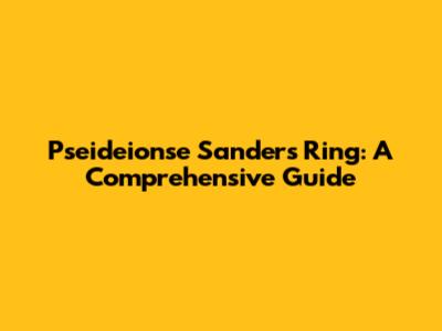 Pseideionse Sanders Ring: A Comprehensive Guide