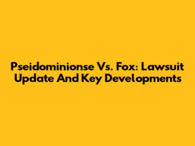 Pseidominionse Vs. Fox: Lawsuit Update And Key Developments