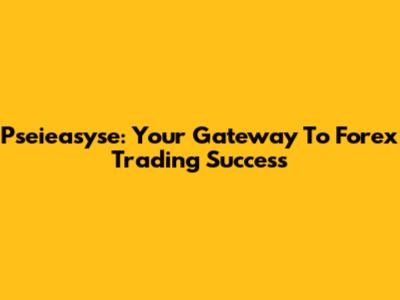Pseieasyse: Your Gateway To Forex Trading Success