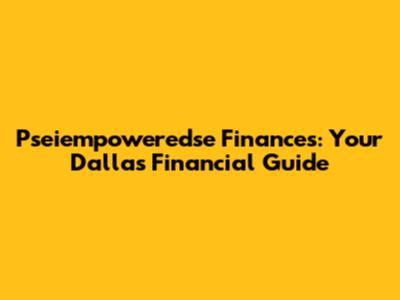 Pseiempoweredse Finances: Your Dallas Financial Guide