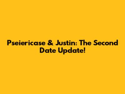 Pseiericase & Justin: The Second Date Update!