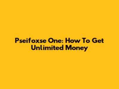 Pseifoxse One: How To Get Unlimited Money