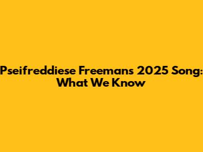 Pseifreddiese Freeman's 2025 Song: What We Know