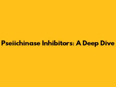 Pseiichinase Inhibitors: A Deep Dive