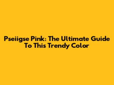 Pseiigse Pink: The Ultimate Guide To This Trendy Color