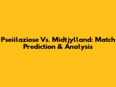 Pseiilaziose Vs. Midtjylland: Match Prediction & Analysis