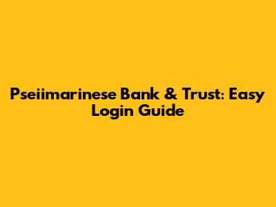 Pseiimarinese Bank & Trust: Easy Login Guide