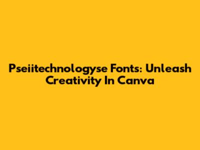 Pseiitechnologyse Fonts: Unleash Creativity In Canva