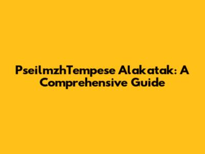 PseilmzhTempese Alakatak: A Comprehensive Guide