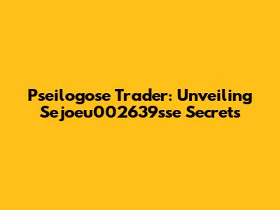 Pseilogose Trader: Unveiling Sejoeu002639sse Secrets
